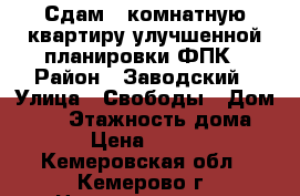 Сдам 1 комнатную квартиру улучшенной планировки ФПК › Район ­ Заводский › Улица ­ Свободы › Дом ­ 35 › Этажность дома ­ 10 › Цена ­ 10 000 - Кемеровская обл., Кемерово г. Недвижимость » Квартиры аренда   . Кемеровская обл.,Кемерово г.